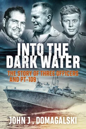 Into the Dark Water: The Story of Three Officers and PT-109 Paperback  February 15, 2019